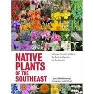 Native Plants of the Southeast A Comprehensive Guide to the Best 460 Species for the Garden by Mellichamp, Larry; Stuart, Will, 9781604693232