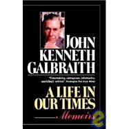 A Life in Our Times by GALBRAITH, JOHN KENNETH, 9780345303233