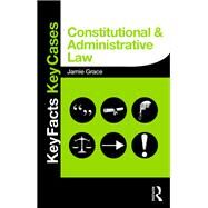 Constitutional and Administrative Law: Key Facts and Key Cases by Grace; Jamie, 9780415833233