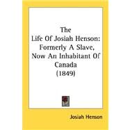 Life of Josiah Henson : Formerly A Slave, Now an Inhabitant of Canada (1849) by Henson, Josiah, 9780548593233