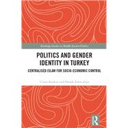 Politics and Gender Identity in Turkey: Centralised Islam for Socio-Economic Control by Korkut; Umut, 9781138223233