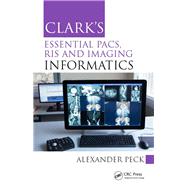 Clark's Essential PACS, RIS and Imaging Informatics by Peck; Alexander, 9781498763233