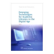 Emerging Technologies for Academic Libraries in the Digital Age by Li, Lili, 9781843343233