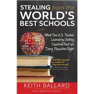 Stealing from the World's Best Schools: What One U.S. Teacher Learned by Visiting Countries that are Doing Education Right by Ballard, Keith; Staggs, Brooke, 9798218013233