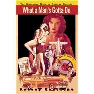What a Man's Gotta Do: The Masculine Myth in Popular Culture by Easthope,Anthony, 9781138143234