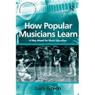How Popular Musicians Learn: A Way Ahead for Music Education by Green,Lucy, 9781138453234