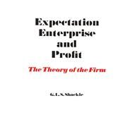 Expectation, Enterprise and Profit: The Theory of the Firm by Shackle,G. L. S., 9781138523234