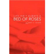 Life Isn't Always a Bed of Roses by BUBAR LARRY O, 9781425793234