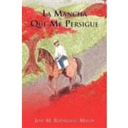 La Mancha Que Me Persigue by Rodriguez Matos, Jose M., 9781463313234