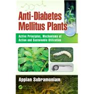 Anti-Diabetes Mellitus Plants: Active Principles, Mechanisms of Action and Sustainable Utilization by Subramoniam; Appian, 9781498753234
