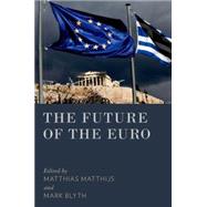 The Future of the Euro by Matthijs, Matthias; Blyth, Mark, 9780190233235