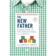 The New Father: A Dad's Guide to The Toddler Years, 12-36 Months by Brott, Armin A., 9780789213235