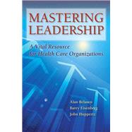 Mastering Leadership A Vital Resource for Health Care Organizations by Belasen, Alan T.; Eisenberg, Barry; Huppertz, John W, 9781284043235