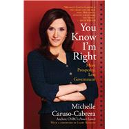 You Know I'm Right More Prosperity, Less Government by Caruso-Cabrera, Michelle, 9781439193235