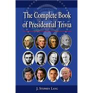 The Complete Book of Presidential Trivia by Lang, J. Stephen, 9781455623235