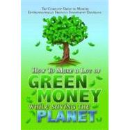 The Complete Guide to Making Environmentally Friendly Investment Decisions: How to Make a Lot of Green Money While Saving the Planet by Northcott, Alan, 9781601383235