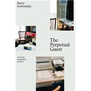The Perpetual Guest Art in the Unfinished Present by Schwabsky, Barry, 9781784783235