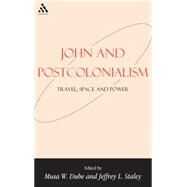 John and Postcolonialism : Travel, Space and Power by Dube, Musa; Staley, Jeffrey, 9781841273235
