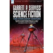 Garrett P. Serviss' Science Fiction: Three Interplanetary Adventures Including the Unnauthorised Sequel to H. G. Wells' War of the Worlds-edison's Conquest of Mars, a Columbus of Space, t by Serviss, Garrett P., 9781846773235