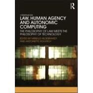 Law, Human Agency and Autonomic Computing: The Philosophy of Law Meets the Philosophy of Technology by Hildebrandt; Mireille, 9780415593236