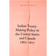 Indian Treaty-Making Policy In The United States And Canada, 18671877 by Germain, Jill St, 9780803293236