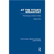 At the Titan's Breakfast: Three Essays on Byron's Poetry by Polito; Robert, 9781138673236