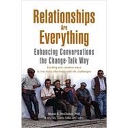 Relationships Are Everything : Enhancing Conversations the Change Talk Way by MURIEL S MCCLELLAN PHD & WENDY DANTO E, 9781425773236