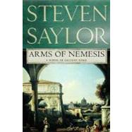 Arms of Nemesis A Novel of Ancient Rome by Saylor, Steven, 9780312383237