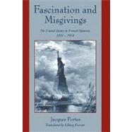 Fascination and Misgivings: The United States in French Opinion, 1870–1914 by Jacques Portes , Preface by Claude Fohlen , Translated by Elborg Forster, 9780521653237