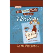 Busy Mom's Guide to Wisdom by Whelchel, Lisa, 9781451643237
