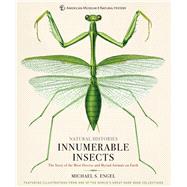 Innumerable Insects The Story of the Most Diverse and Myriad Animals on Earth by Engel, Michael S.; Baione, Tom, 9781454923237