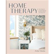 Home Therapy Interior Design for Increasing Happiness, Boosting Confidence, and Creating Calm: An Interior Design Book by Yokota, Anita, 9780593233238