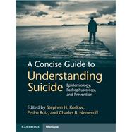 A Concise Guide to Understanding Suicide by Koslow, Stephen H.; Ruiz, Pedro; Nemeroff, Charles B., 9781107033238