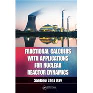Fractional Calculus with Applications for Nuclear Reactor Dynamics by Ray; Santanu Saha, 9781138893238