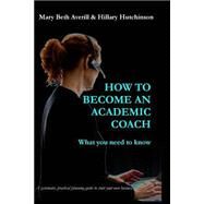How to Become an Academic Coach by Averill, Mary Beth; Hutchinson, Hillary, 9781500443238