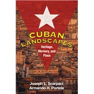 Cuban Landscapes Heritage, Memory, and Place by Scarpaci, Joseph L.; Portela, Armando H., 9781606233238