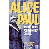 Alice Paul and the Fight for Women's Rights From the Vote to the Equal Rights Amendment by Kops, Deborah, 9781629793238