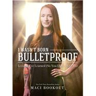 I Wasn't Born Bulletproof by Bookout, Maci, 9781682613238