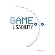 Game Usability: Advancing the Player Experience by Isbister,Katherine, 9781138403239