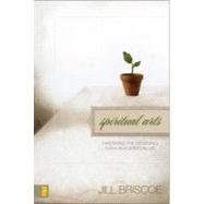 Spiritual Arts : Mastering the Disciplines for a Rich Spiritual Life by Jill Briscoe, 9780310273240