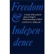 Freedom and Independence: A Study of the Political Ideas of Hegel's  Phenomenology of Mind by Judith N. Shklar, 9780521143240