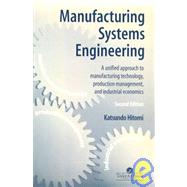 Manufacturing Systems Engineering: A Unified Approach to Manufacturing Technology, Production Management and Industrial Economics by Hitomi; Katsundo, 9780748403240