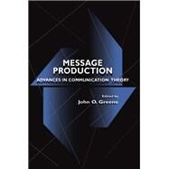 Message Production: Advances in Communication Theory by Greene,John O.;Greene,John O., 9780805823240