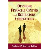 Offshore Financial Centers and Regulatory Competition by Morriss, Andrew P.; Antoine, Rose-Marie Belle; Boise, Craig M.; Dionne, Anna Manasco; Gordon, Richard K.; Macey, Jonathan R., 9780844743240