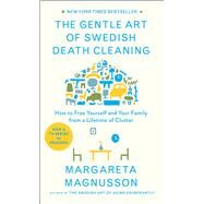 The Gentle Art of Swedish Death Cleaning How to Free Yourself and Your Family from a Lifetime of Clutter by Magnusson, Margareta, 9781501173240