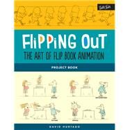 Flipping Out: The Art of Flip Book Animation: Learn to illustrate & create your own animated flip books step by step by Hurtado, David, 9781633223240