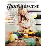 YumUniverse Infinite Possibilities for a Gluten-Free, Plant-Powerful, Whole-Food Lifestyle by Crosby, Heather; Brazier, Brendan, 9781940363240