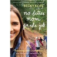 No Better Mom for the Job by Keife, Becky; Baker, Lisa-Jo, 9780764233241