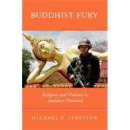 Buddhist Fury Religion and Violence in Southern Thailand by Jerryson, Michael K., 9780199793242