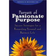 Pursuit of Passionate Purpose Success Strategies for a Rewarding Personal and Business Life by Szczurek, Theresa M., 9780471703242